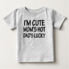 I'm Cute Mom's Hot Dad's Lucky funny baby shirt