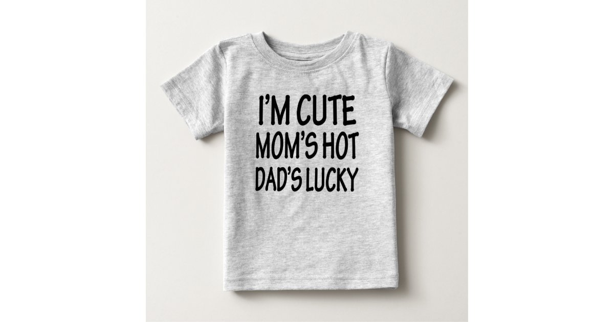Download I'm Cute Mom's Hot Dad's Lucky funny baby shirt | Zazzle.com