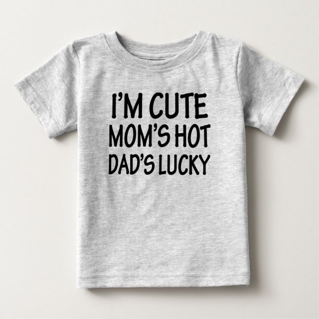 I'm Cute Mom's Hot Dad's Lucky funny baby shirt (Front)