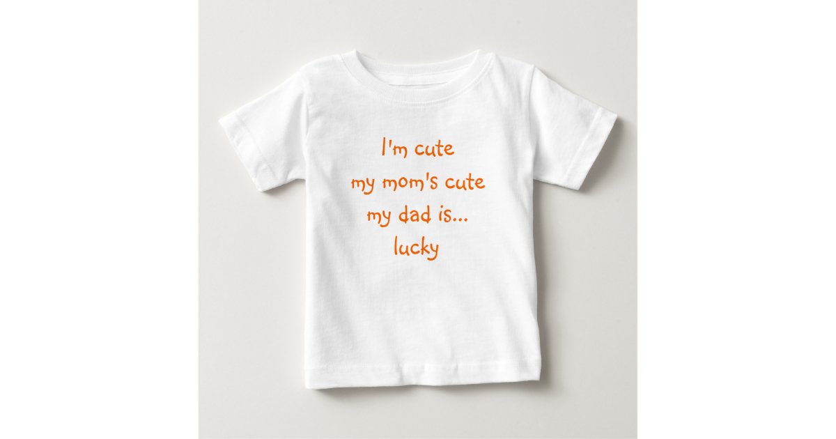 I'm Cute, My Mom's Cute, My Dad.. | Funny Baby Tee ...