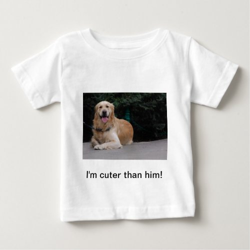 Im cuter than him _ Golden Retriever Apparel Baby T_Shirt