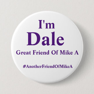 I'm Dale - Another Friend of Mike A Pinback Button