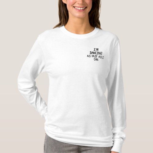 IM DANCING  AS FAST AS I CAN embroiderd Embroidered Long Sleeve T_Shirt