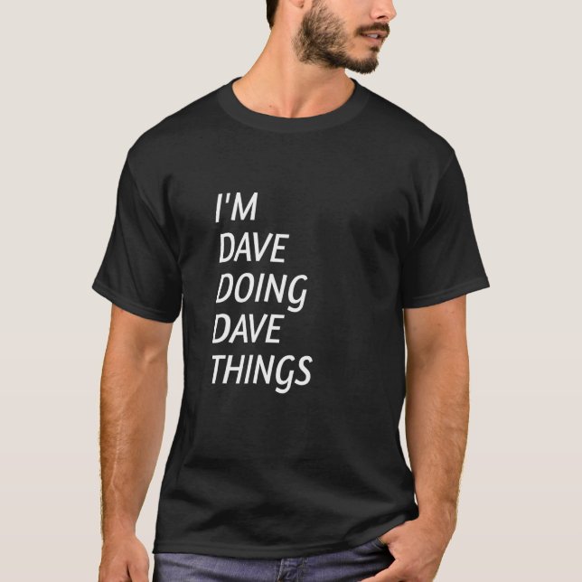 I'm Dave Doing Dave Things 49 T-Shirt (Front)