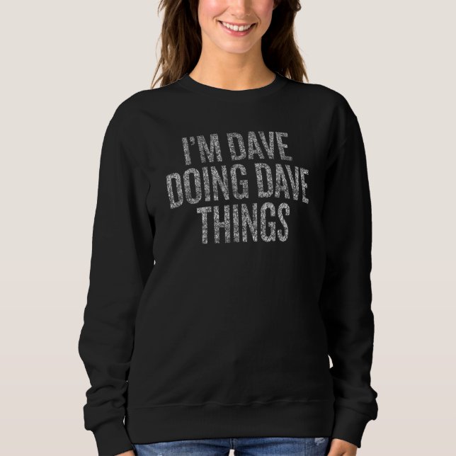 I'm Dave Doing Dave Things  Distressed Sweatshirt (Front)