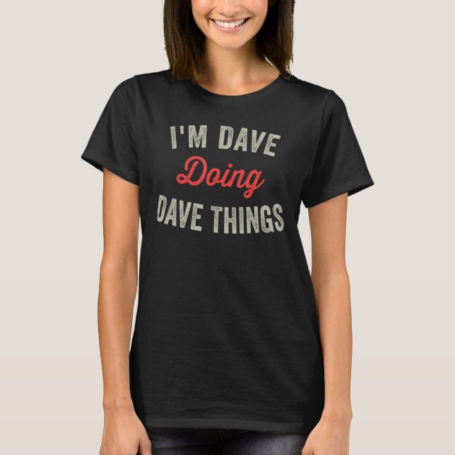 I'm Dave Doing Dave Things Funny Humorous Name Sta T-Shirt (Front)