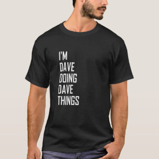 I'm Dave Doing Dave Things T-Shirt