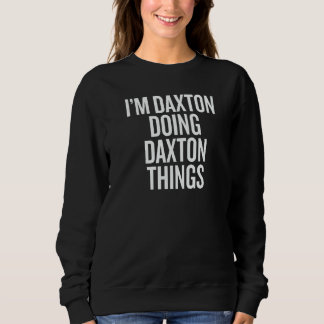 I'M DAXTON DOING DAXTON THINGS Slogan Sweatshirt