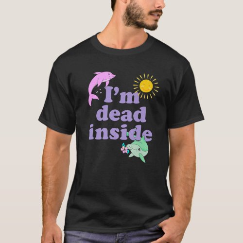 Im Dead Inside Dolphin Funny Humor Sarcastic Quot T_Shirt