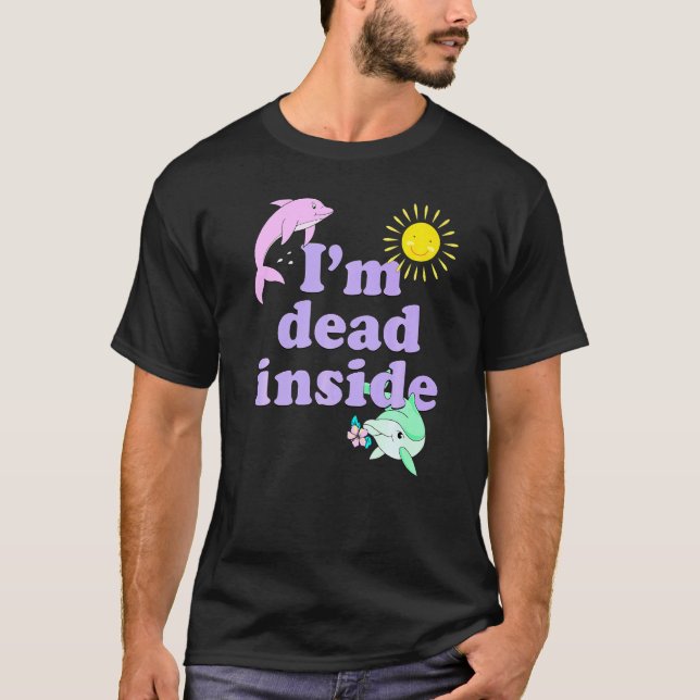 Im Dead Inside Dolphin  Humor Sarcastic Quote T-Shirt (Front)
