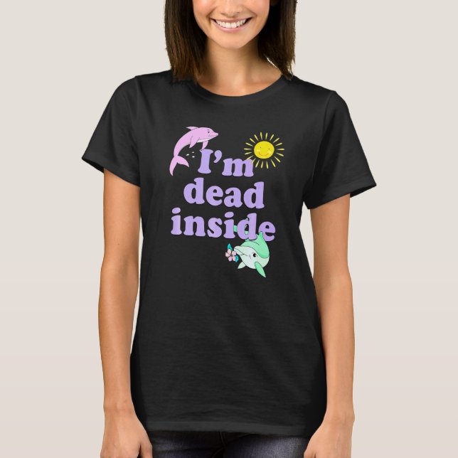 Im Dead Inside Dolphin  Humor Sarcastic Quote T-Shirt (Front)