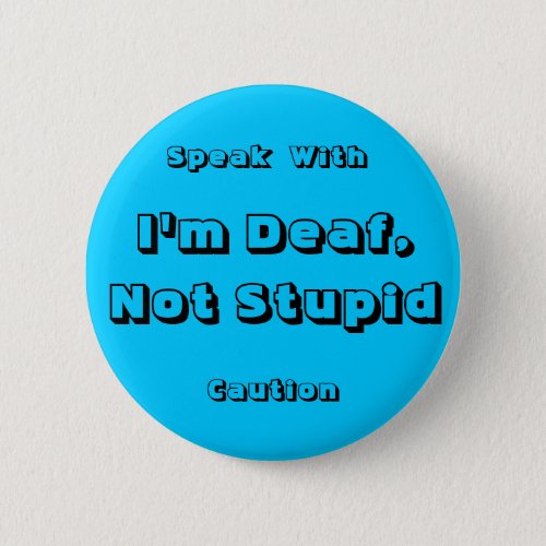 Im Deaf Not Stupid Speak With Caution Pinback Button