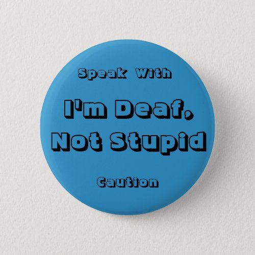 Im Deaf Not Stupid Speak With _ Customized Pinback Button