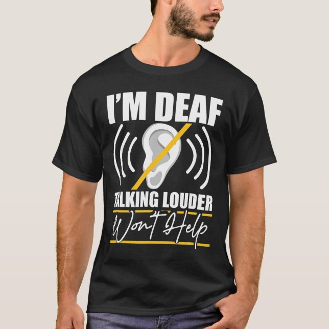 I'm Deaf. Talking Louder Won't Help! Asl Deaf Awar T-Shirt (Front)