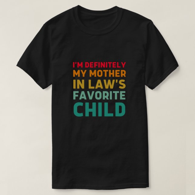 i'm definitely my mother in law s favorite child T-Shirt (Design Front)