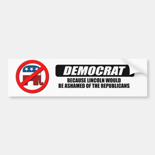 Im Democrat because Lincoln would be ashamed Bumper Sticker