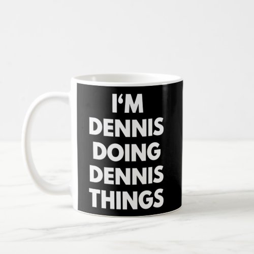 Im Dennis Doing Dennis Things First Name Coffee Mug