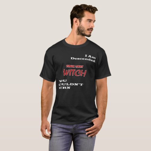 Im Descended From That Witch You Couldnt T_Shirt