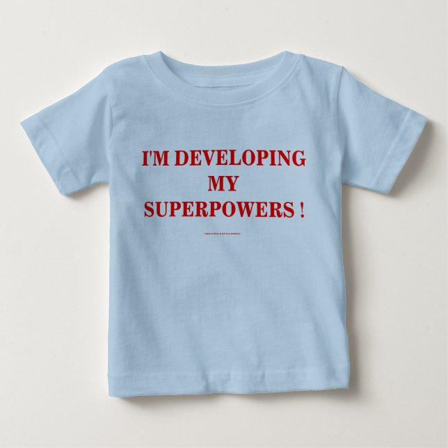 I'M DEVELOPING MY SUPERPOWERS ! BABY T-Shirt (Front)