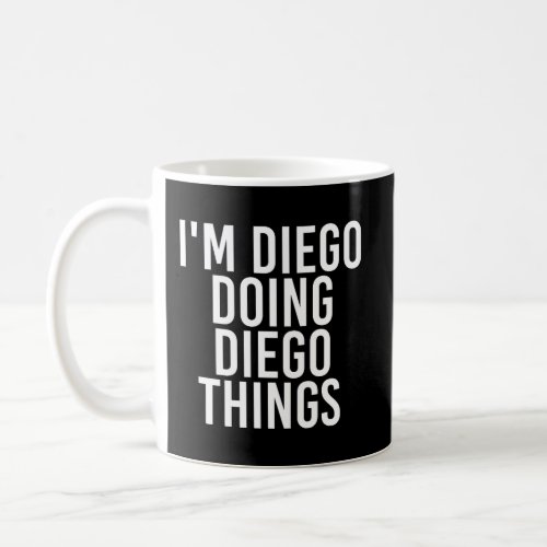 IM Diego Doing Diego Things Funny Birthday Name G Coffee Mug