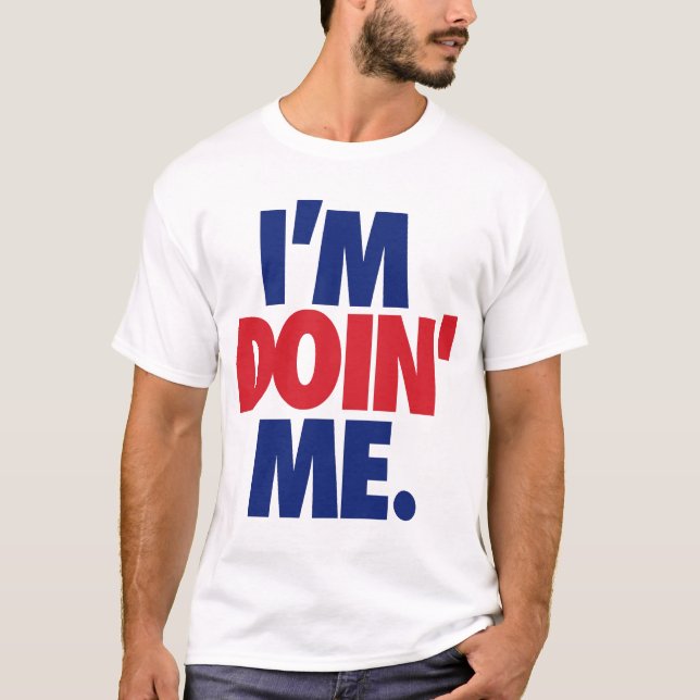 I'm Doin' Me. by: Trenz Unltd. (USA) T-Shirt (Front)