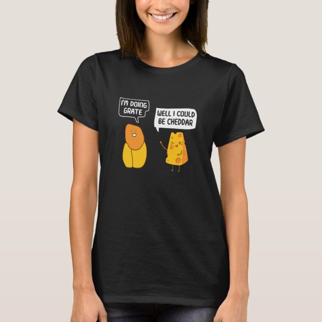 I'm Doing Grate Well I Could Be Cheddar Pun Cheese T-Shirt (Front)