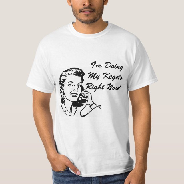I'm Doing My Kegels Right Now T-Shirt (Front)