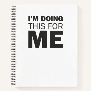 I'm doing this for me -Motivational positive quote Notebook