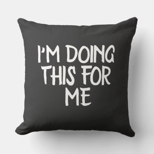 Im Doing this for me  Saying or quote Throw Pillow