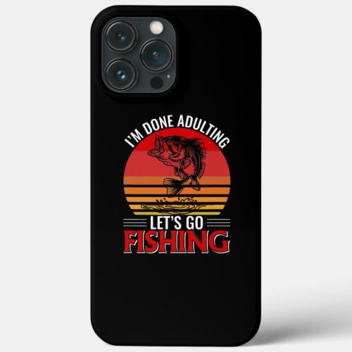 Im Done Adultiing Lets Go Fishing Funny Fisher  iPhone 13 Pro Max Case