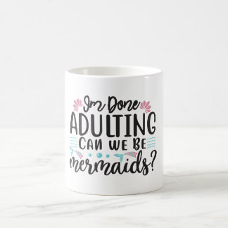 I'm Done Adulting Can We Be Mermaids ? Color Morph Mug