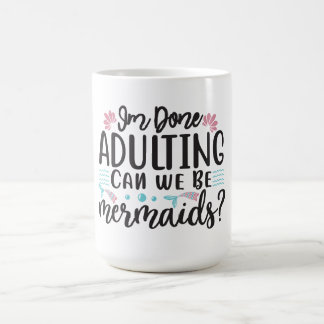 I'm Done Adulting Can We Be Mermaids ? Color Morph Mug