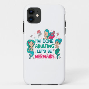 I'm Done Adulting Let's Be Mermaids iPhone 11 Case