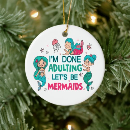 I'm Done Adulting Let's Be Mermaids Ceramic Ornament