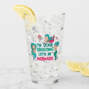 I'm Done Adulting Let's Be Mermaids Glass