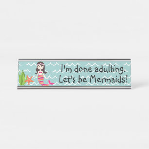 I'm done adulting. Let's be Mermaids! Name Plate