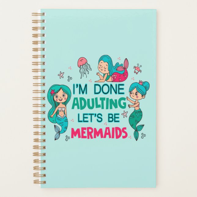 I'm Done Adulting Let's Be Mermaids Planner (Front)