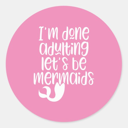 Im Done Adulting Lets Be Mermaids Stickers