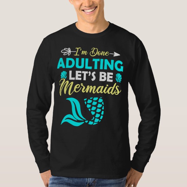 I'm Done Adulting Let's Be Mermaids T-Shirt (Front)