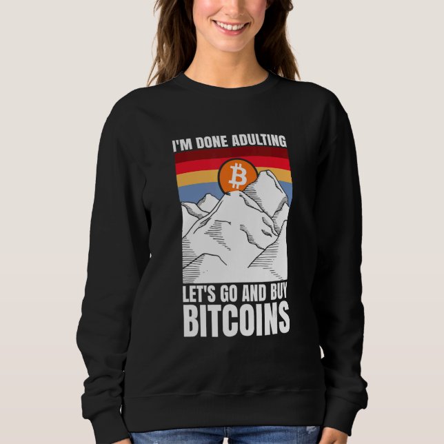 I'm done adulting let's go and buy Bitcoins Sweatshirt (Front)