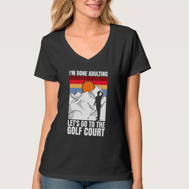 I'm done adulting let's go to the golf court  golf T-Shirt (Front)