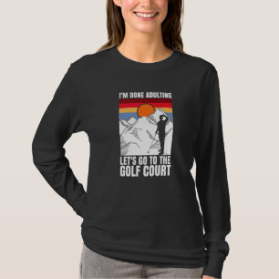 I'm done adulting let's go to the golf court golf T-Shirt
