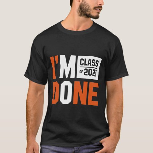 Im Done Class of 2021 _ Graduation Gift Funny T_Shirt