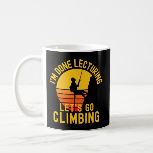 IM Done Lecturing LetS Go Climbing _ Retired Pro Coffee Mug