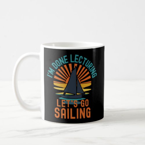 IM Done Lecturing LetS Go Sailing _ Retired Prof Coffee Mug