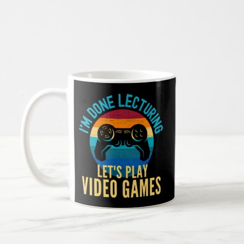 IM Done Lecturing Lets Play Video Games _ Retired Coffee Mug