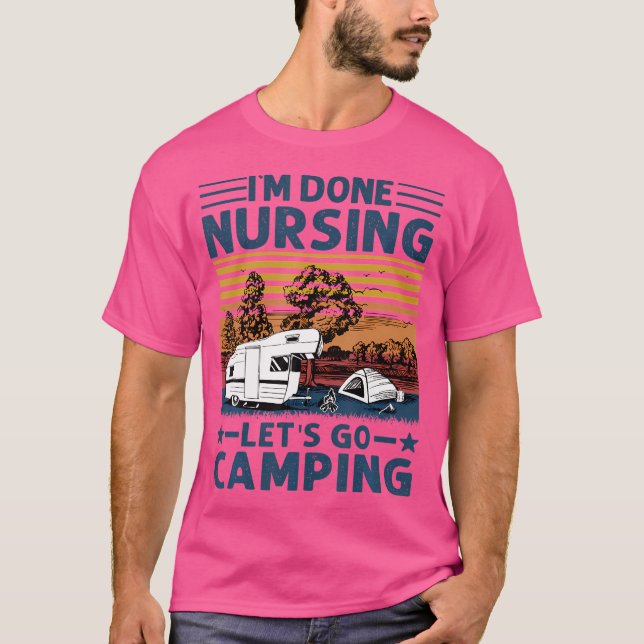 I'M Done Nursing Let'S Go Camping Funny Nurse Camp T-Shirt (Front)