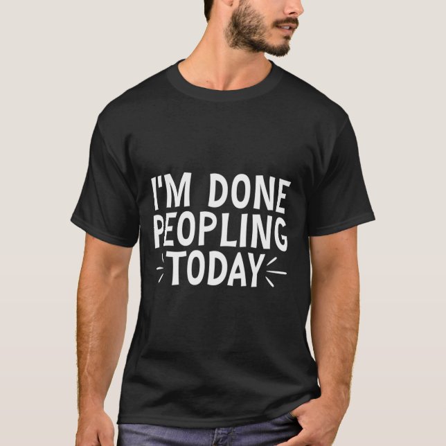 Im Done Peopling Today T-Shirt (Front)