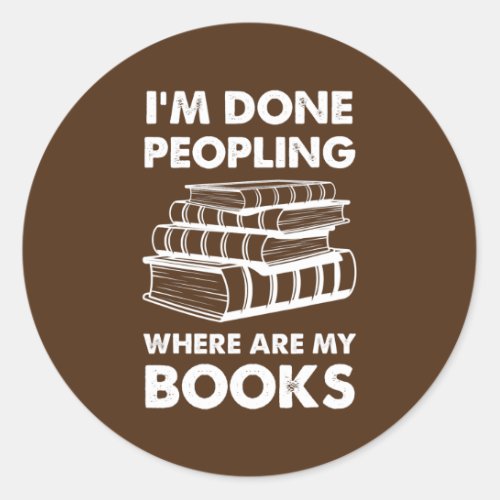 Im Done Peopling Where Are My Books Funny Reader Classic Round Sticker