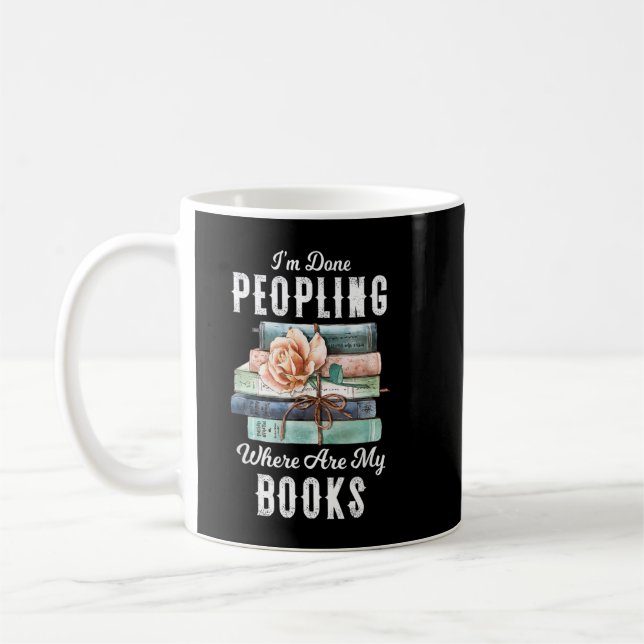 I'm Done peopling where are my books Funny T-Shirt Coffee Mug (Left)